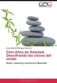 Cien Anos de Soledad: Descifrando las claves del olvido: Duelo, memoria y escritura en Macondo (Spanish Edition)