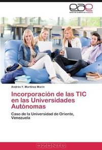 Incorporacion de las TIC en las Universidades Autonomas: Caso de la Universidad de Oriente, Venezuela (Spanish Edition)
