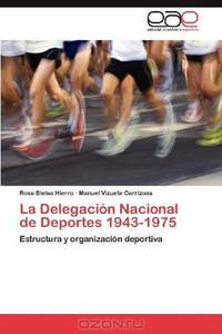La Delegacion Nacional de Deportes 1943-1975: Estructura y organizacion deportiva (Spanish Edition)