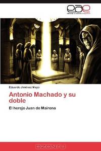 Antonio Machado y su doble: El hereje Juan de Mairena (Spanish Edition)