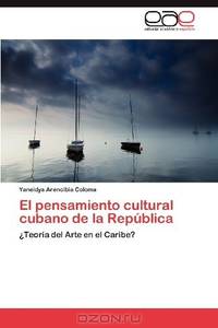 El pensamiento cultural cubano de la Republica: ?Teoria del Arte en el Caribe? (Spanish Edition)