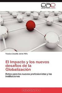 El Impacto y los nuevos desafios de la Globalizacion: Retos para los nuevos profesionistas y las instituciones (Spanish Edition)