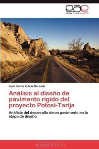 Analisis al diseno de pavimento rigido del proyecto Potosi-Tarija: Analisis del desarrollo de un pavimento en la etapa de diseno (Spanish Edition)