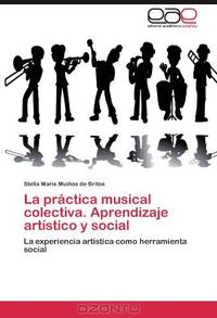 La practica musical colectiva. Aprendizaje artistico y social: La experiencia artistica como herramienta social (Spanish Edition)