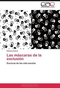 Las mascaras de la exclusion: Escenas de las vida escolar (Spanish Edition)