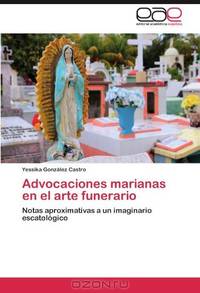 Advocaciones marianas en el arte funerario: Notas aproximativas a un imaginario escatologico (Spanish Edition)