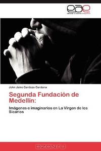 Segunda Fundacion de Medellin:: Imagenes e imaginarios en La Virgen de los Sicarios (Spanish Edition)