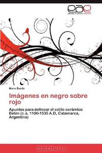 Imagenes en negro sobre rojo: Apuntes para delinear el estilo ceramico BelEn (c.a. 1100-1535 A.D, Catamarca, Argentina) (Spanish Edition)
