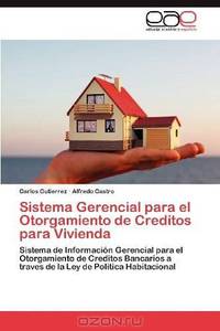 Sistema Gerencial para el Otorgamiento de Creditos para Vivienda: Sistema de Informacion Gerencial para el Otorgamiento de Creditos Bancarios a traves ... de Politica Habitacional (Spanish Edition)