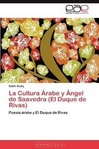 La Cultura arabe y angel de Saavedra (El Duque de Rivas): Poesia arabe y El Duque de Rivas (Spanish Edition)
