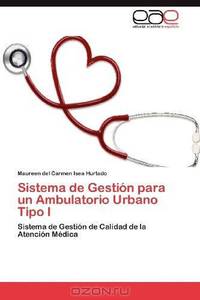 Sistema de Gestion para un Ambulatorio Urbano Tipo I: Sistema de Gestion de Calidad de la Atencion Medica (Spanish Edition)