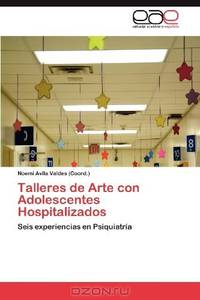 Talleres de Arte con Adolescentes Hospitalizados: Seis experiencias en Psiquiatria (Spanish Edition)