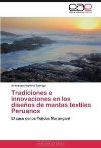 Tradiciones e innovaciones en los disenos de mantas textiles Peruanos: El caso de los Tejidos Marangani (Spanish Edition)