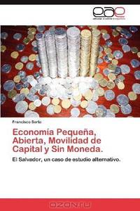 Economia Pequena, Abierta, Movilidad de Capital y Sin Moneda.: El Salvador, un caso de estudio alternativo. (Spanish Edition)