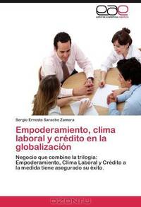 Empoderamiento, clima laboral y credito en la globalizacion: Negocio que combine la trilogia: Empoderamiento, Clima Laboral y Credito a la medida tiene asegurado su exito. (Spanish Edition)