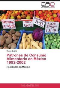 Patrones de Consumo Alimentario en Mexico 1992-2002: Realidades en Mexico (Spanish Edition)
