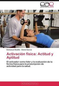 Activacion fisica: Actitud y Aptitud: El activador como lider y la evaluacion de la forma fisica para la prescripcion de actividad para la salud. (Spanish Edition)