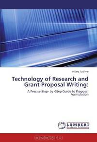 Technology of Research and Grant Proposal Writing:: A Precise Step- by -Step Guide to Proposal Formulation