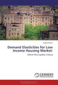 Demand Elasticities for Low Income Housing Market:: Eldoret Municipality in Kenya