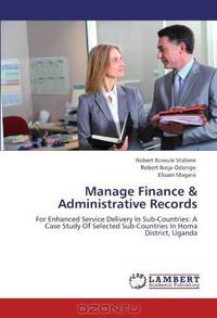 Manage Finance & Administrative Records: For Enhanced Service Delivery In Sub-Countries: A Case Study Of Selected Sub-Countries In Homa District, Uganda