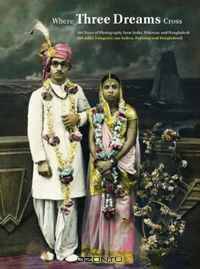Where Three Dreams Cross: 150 Years of Photography from India, Pakistan, and Bangladesh (Multilingual Edition)