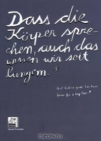 Dass die Korper sprechen, auch das wissen wir seit langem/That Bodies Speak Has Been Known For A Long Time