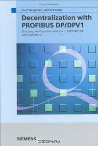 Decentralization with PROFIBUS DP/DPV1: Architecture and Fundamentals, Configuration and Use with SIMATIC S7