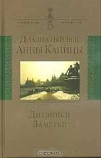 Двадцатый век Анны Капицы: Дневники, заметки. - (Серия "Символы времени")