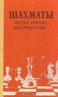 Шахматы: наука, опыт, мастерство. Практическое пособие