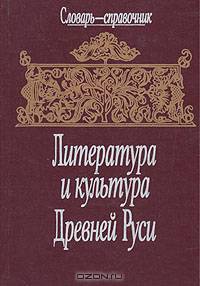Литература и культура Древней Руси. Словарь-справочник