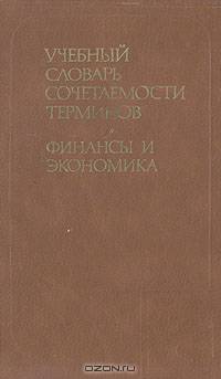 Учебный словарь сочетаемости терминов. Финансы и экономика