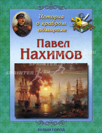 Павел Степанович Нахимов. История о храбром адмирале