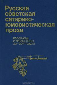 Русская советская сатирико-юмористическая проза: Рассказы и фельетоны 20 - 30-х годов