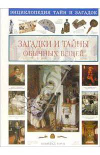 Загадки и тайны обычных вещей (Серия:'Энциклопедия тайн и загадок')
