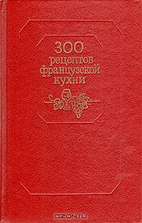 300 рецептов французской кухни