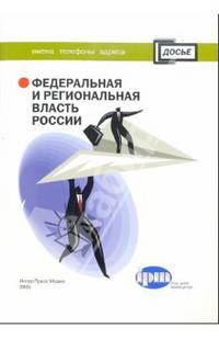 Федеральная и региональная власть России. Имена, телефоны, адреса. Справочник