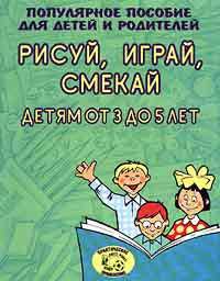 Рисуй, играй, смекай. Детям от 3 до 5 лет. Популярное пособие для детей и родителей