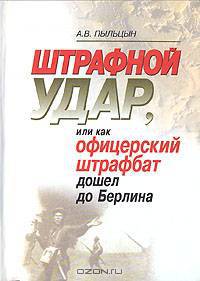 Штрафной удар, или как офицерский штрафбат дошел до Берлина