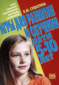 Игры для развития и обучения. Дети 5-10 лет - (Серия: "Ваш ребенок: наблюдаем, изучаем, развиваем")
