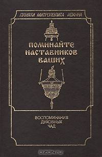 Поминайте наставников Ваших. Воспоминания духовных чад