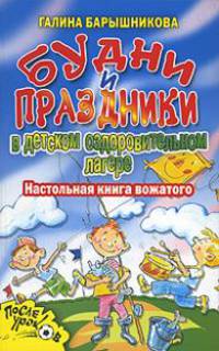 Будни и праздники в детском оздоровительном лагере. Настольная книга вожатого