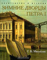 Зимние дворцы Петра I. История строительства. Архитектура и художественное убранство. События и люди