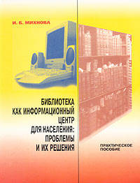 Библиотека как информационный центр для населения: проблемы и их решения: Практическое пособие (Серия "Альманах "Приложение к журналу "Библиотека"")