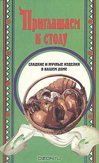 Приглашаем к столу. Сладкие и мучные блюда в вашем доме