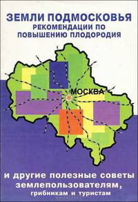 Земли Подмосковья. Рекомендации по повышению плодородия и другие полезные советы землепользователям, грибникам и туристам