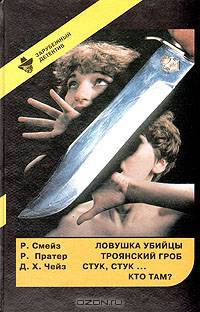 Р. Смейз. Ловушка убийцы. Р. Пратер. Троянский гроб. Д. Х. Чейз. Стук, стук… Кто там?