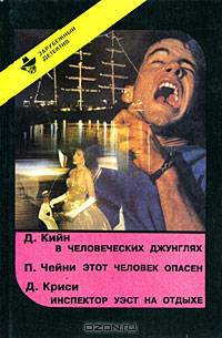 Д. Кийн. В человеческих джунглях. П. Чейни. Этот человек опасен. Д. Криси. Инспектор Уэст на отдыхе