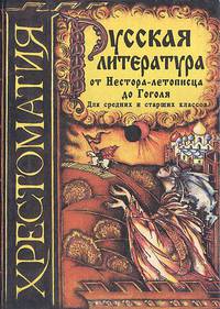Русская литература от Нестора-летописца до Гоголя. Хрестоматия для средних и старших классов