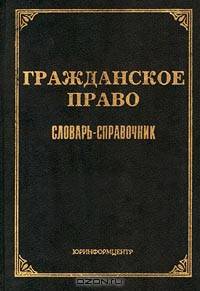 Гражданское право. Словарь-справочник
