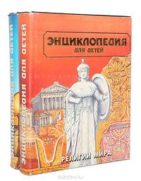 Энциклопедия для детей. Том 6. Религии мира. Часть 2. Религии Китая и Японии. Христианство и Ислам. Духовные искания человечества в конце XIX-XX веках. Религия и мир